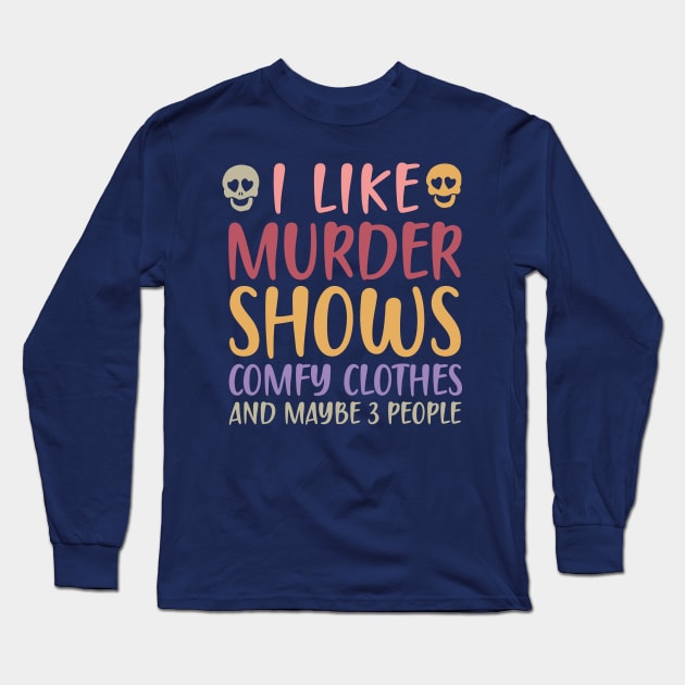 I Like Murder Shows Comfy Clothes And Maybe 3 People Long Sleeve T-Shirt by TheDesignDepot